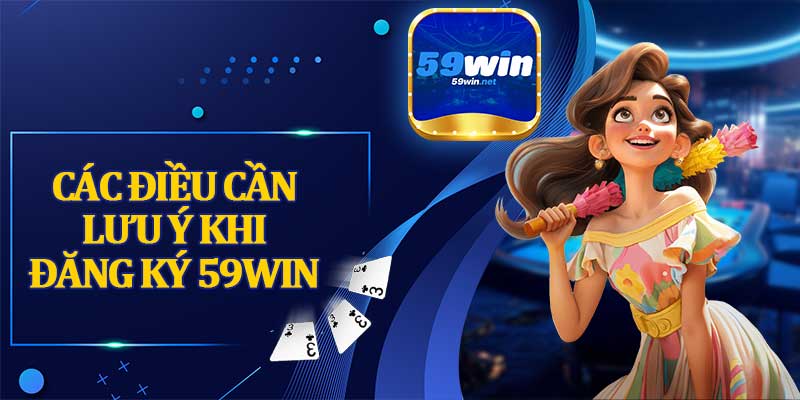 Các Điều Cần Lưu Ý Khi Đăng Ký 59win