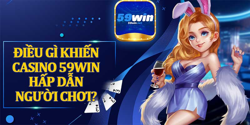 Điều Gì Khiến Casino 59win Hấp Dẫn Người Chơi?