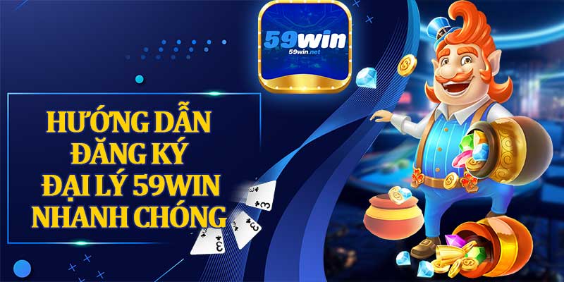 Hướng Dẫn Đăng Ký Đại Lý 59win Nhanh Chóng