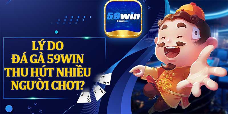 Lý Do Đá Gà 59win Thu Hút Nhiều Người Chơi?