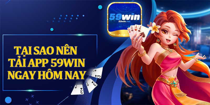 Tại Sao Bạn Nên Tải App 59win Ngay Hôm Nay