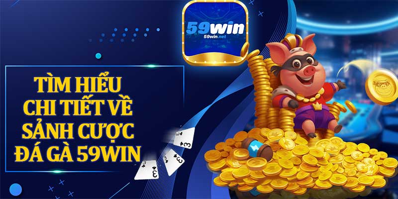 Tìm Hiểu Chi Tiết Về Sảnh Cược Đá Gà 59win