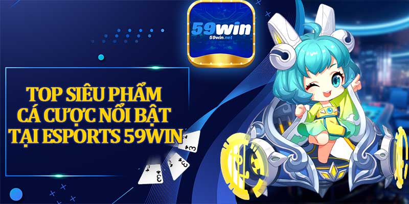 Top Siêu Phẩm Cá Cược Nổi Bật Tại Esports 59win
