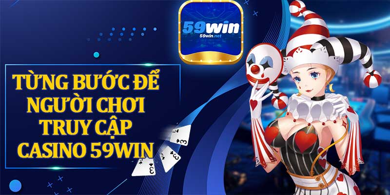 Từng Bước Để Người Chơi Truy Cập Casino 59win