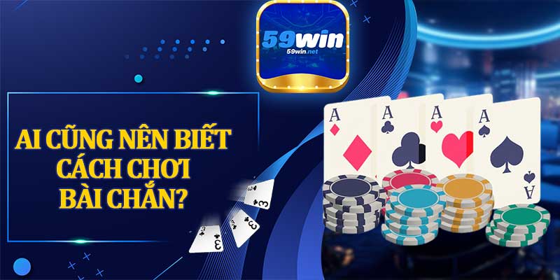 Ai Cũng Nên Biết Cách Chơi Bài Chắn?