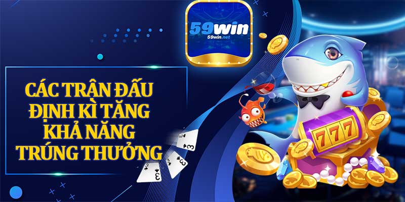 Các Trận Đấu Định Kì Tăng Khả Năng Trúng Thưởng