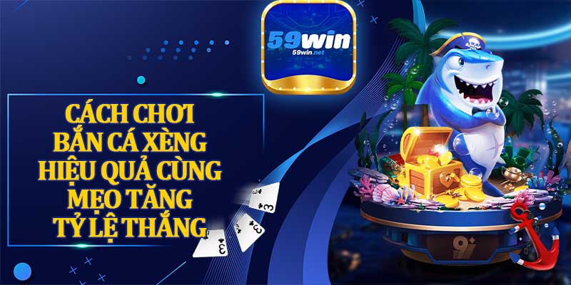 Cách Chơi Bắn Cá Xèng Hiệu Quả Cùng Mẹo Tăng Tỷ Lệ Thắng