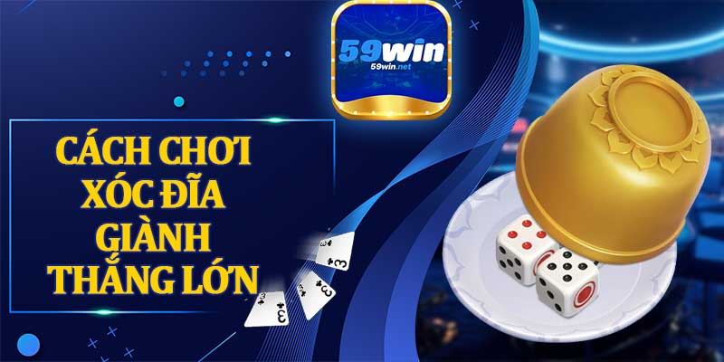 Cách Chơi Xóc Đĩa Giành Thắng Lớn