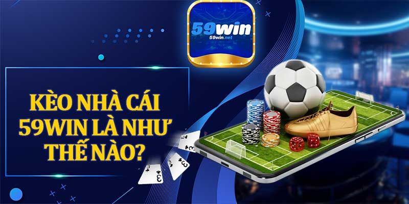 Kèo Nhà Cái 59WIN Là Như Thế Nào?