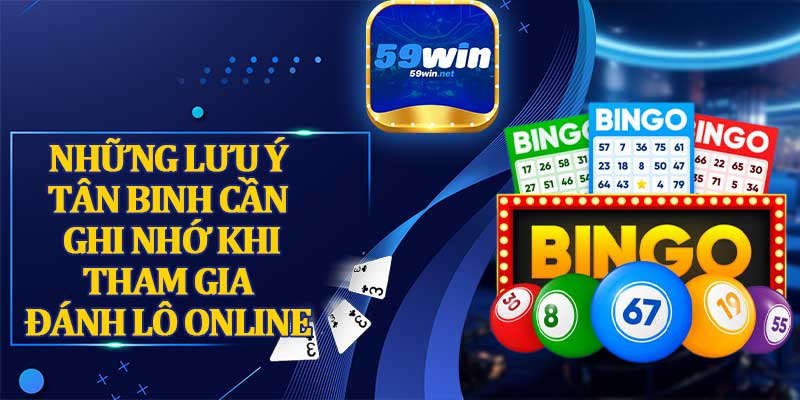 Những Lưu Ý Tân Binh Cần Ghi Nhớ Khi Tham Gia Đánh Lô Online