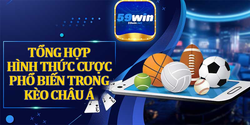 Tổng Hợp Hình Thức Cược Phổ Biến Trong Kèo Châu Á